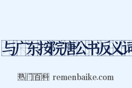 与广东按院唐公书反义词是什么意思的图片
